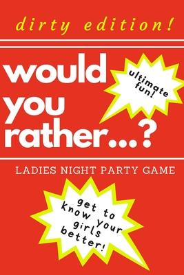 Would you rather...? Ladies night party game. Dirty edition! Ultimate fun. get to know your girls better!: The Perfect Bachelorette Party Game or Gift