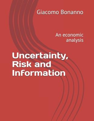 Uncertainty, Risk and Information: An economic analysis