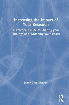 Increasing the Impact of Your Research: A Practical Guide to Sharing Your Findings and Widening Your Reach