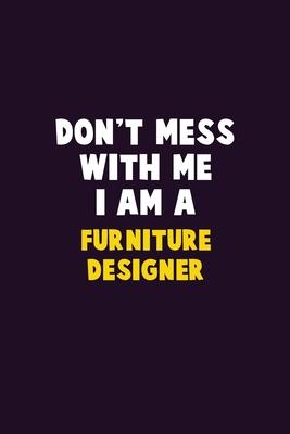 Don’’t Mess With Me, I Am A Furniture Designer: 6X9 Career Pride 120 pages Writing Notebooks