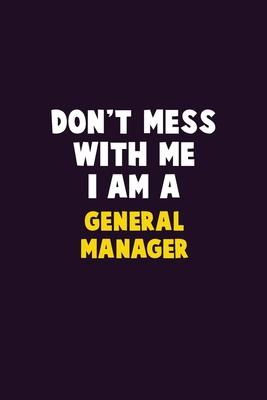 Don’’t Mess With Me, I Am A General Manager: 6X9 Career Pride 120 pages Writing Notebooks