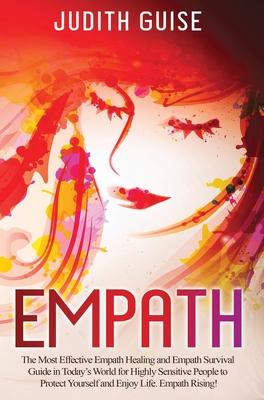 Empath: The Most Effective Empath Healing and Empath Survival Guide in Today’’s World for Highly Sensitive People to Protect Yo