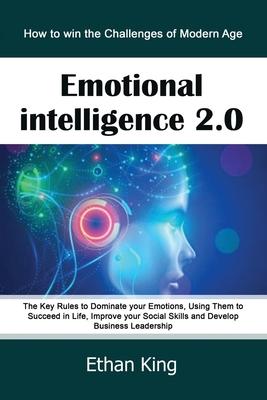 Emotional Intelligence 2.0: How to win the Challenges of Modern Age. The Key Rules to Dominate your Emotions, Using Them to Succeed in Life, Impro