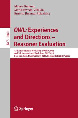 Owl: Experiences and Directions - Reasoner Evaluation: 13th International Workshop, Owled 2016, and 5th International Workshop, Ore 2016, Bologna, Ita