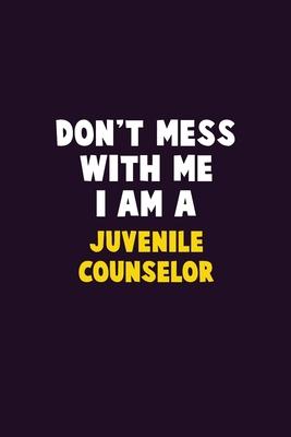 Don’’t Mess With Me, I Am A Juvenile Counselor: 6X9 Career Pride 120 pages Writing Notebooks