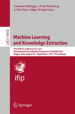 Machine Learning and Knowledge Extraction: First Ifip Tc 5, Wg 8.4, 8.9, 12.9 International Cross-Domain Conference, CD-Make 2017, Reggio, Italy, Augu