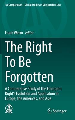 The Right to Be Forgotten: A Comparative Study of the Emergent Right’’s Evolution and Application in Europe, the Americas, and Asia