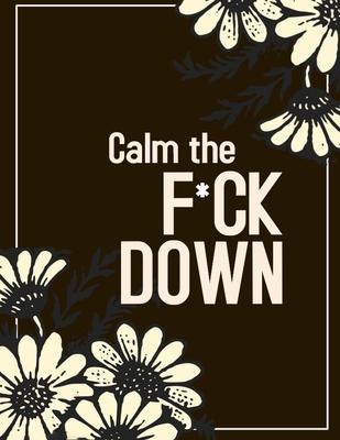 Calm the F * ck Down: An Irreverent Adult Coloring Book with Flowers Falango, Lions, Elephants, Owls, Horses, Dogs, Cats, and Many More