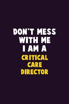 Don’’t Mess With Me, I Am A Critical Care Director: 6X9 Career Pride 120 pages Writing Notebooks