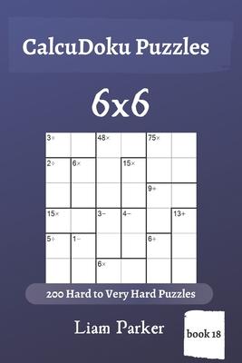 CalcuDoku Puzzles - 200 Hard to Very Hard Puzzles 6x6 (book 18)
