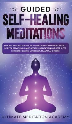 Guided Self-Healing Meditations: Mindfulness Meditation Including Stress Relief and Anxiety Scripts, Breathing, Panic Attacks, Meditation for Deep Sle