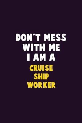 Don’’t Mess With Me, I Am A Cruise Ship Worker: 6X9 Career Pride 120 pages Writing Notebooks