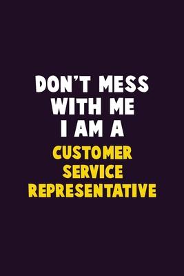 Don’’t Mess With Me, I Am A Customer Service Representative: 6X9 Career Pride 120 pages Writing Notebooks