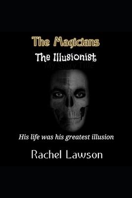 The Magicians The Illusionist: His life was his greatest illusion