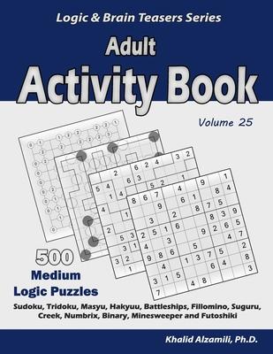 Adult Activity Book: 500 Medium Logic Puzzles (Sudoku, Tridoku, Masyu, Hakyuu, Battleships, Fillomino, Suguru, Creek, Numbrix, Binary, Mine