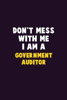 Don’’t Mess With Me, I Am A Government Auditor: 6X9 Career Pride 120 pages Writing Notebooks