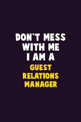 Don’’t Mess With Me, I Am A Guest Relations Manager: 6X9 Career Pride 120 pages Writing Notebooks