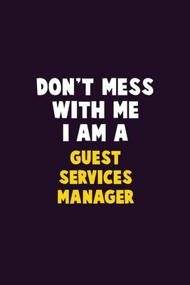 Don’’t Mess With Me, I Am A Guest Services Manager: 6X9 Career Pride 120 pages Writing Notebooks