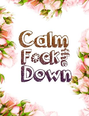 Calm the F*ck Down: An Irreverent Adult Coloring Book with Flowers Falango, Lions, Elephants, Owls, Horses, Dogs, Cats, and Many More