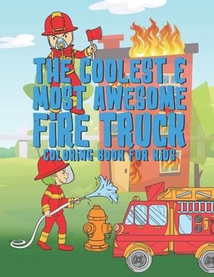 The Coolest Most Awesome Fire Truck Coloring Book For Kids: 25 Fun Designs For Boys And Girls - Perfect For Young Children Preschool Elementary Toddle