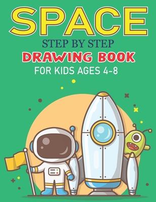 Space Step by Step Drawing Book for Kids Ages 4-8: Explore, Fun with Learn... How To Draw Planets, Stars, Astronauts, Space Ships and More! - (Activit