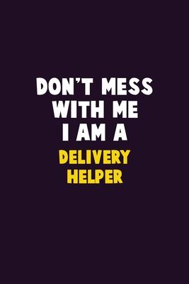 Don’’t Mess With Me, I Am A Delivery Helper: 6X9 Career Pride 120 pages Writing Notebooks