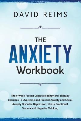 The Anxiety Workbook: The 7-Week Proven Cognitive Behavioral Therapy Exercises to Overcome and Prevent Anxiety and Social Anxiety Disorder,