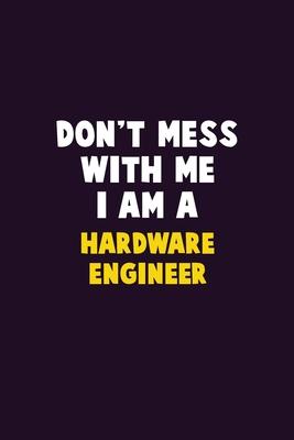 Don’’t Mess With Me, I Am A Hardware Engineer: 6X9 Career Pride 120 pages Writing Notebooks