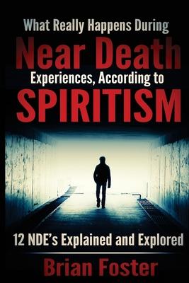 What Really Happens During Near Death Experiences, According to Spiritism: 12 NDE’’s Explained and Explored