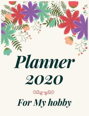 Planner 2020 for My hobby: Jan 1, 2020 to Dec 31, 2020: Weekly & Monthly Planner + Calendar Views (2020 Pretty Simple Planners)