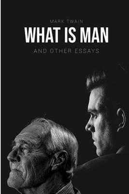 What Is Man?: And Other Essays