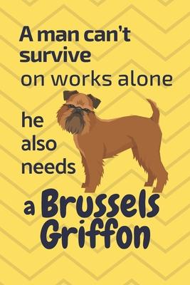 A man can’’t survive on works alone he also needs a Brussels Griffon: For Brussels Griffon Dog Fans