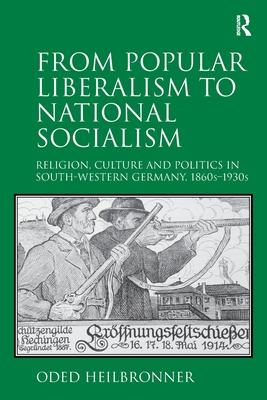 From Popular Liberalism to National Socialism: Religion, Culture and Politics in South-Western Germany, 1860s-1930s