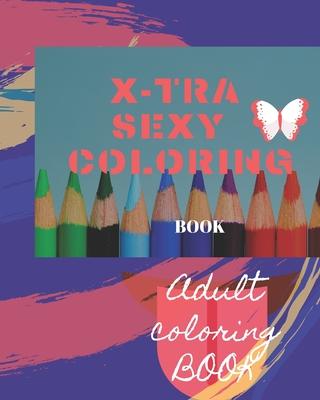 X-tra Sexy Coloring Book: Adult Coloring Book for relaxation and Exploration