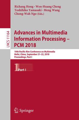 Advances in Multimedia Information Processing - Pcm 2018: 19th Pacific-Rim Conference on Multimedia, Hefei, China, September 21-22, 2018, Proceedings,