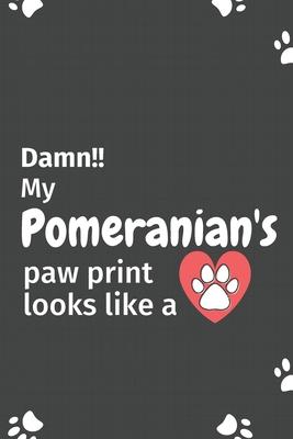 Damn!! my Pomeranian’’s paw print looks like a: For Pomeranian Dog fans