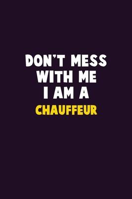 Don’’t Mess With Me, I Am A Chauffeur: 6X9 Career Pride 120 pages Writing Notebooks