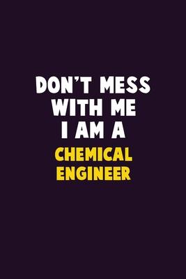 Don’’t Mess With Me, I Am A Chemical engineer: 6X9 Career Pride 120 pages Writing Notebooks