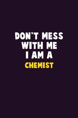 Don’’t Mess With Me, I Am A Chemist: 6X9 Career Pride 120 pages Writing Notebooks