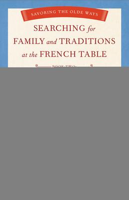 Searching for Family and Traditions at the French Table: Book Two Nord-Pas-De-Calais, Normandy, Brittany, Loire and Auvergne: Savoring the Olde Ways