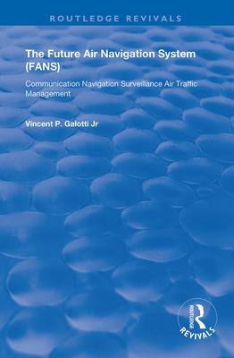 The Future Air Navigation System (Fans): Communications, Navigation, Surveillance - Air Traffic Management (Cns/Atm)