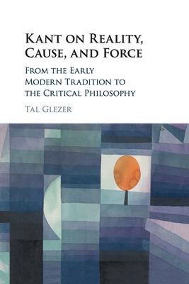 Kant on Reality, Cause, and Force: From the Early Modern Tradition to the Critical Philosophy