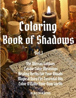 Coloring Book of Shadows: The Wiccan Sabbats, Candle Color Meanings, Healing Herbs for Your Rituals, Magical Uses for Essential Oils, Color & Ma