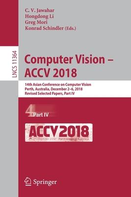 Computer Vision - Accv 2018: 14th Asian Conference on Computer Vision, Perth, Australia, December 2-6, 2018, Revised Selected Papers, Part IV