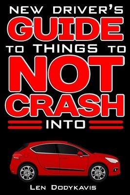 New Driver’’s Guide to Things to NOT Crash Into: A Funny Gag Driving Education Book for New and Bad Drivers