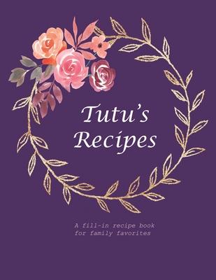 Tutu’’s Recipes: A fill-in recipe book for family favorites