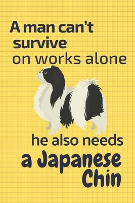 A man can’’t survive on works alone he also needs a Japanese Chin: For Japanese Chin Dog Fans