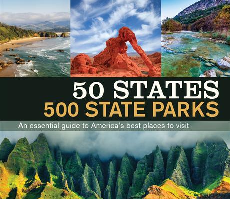 50 States 500 State Parks: An Essential Guide to America’’s Best Places to Visit