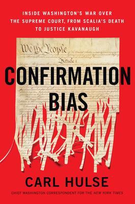 Confirmation Bias: Inside Washington’’s War Over the Supreme Court, from Scalia’’s Death to Justice Kavanaugh