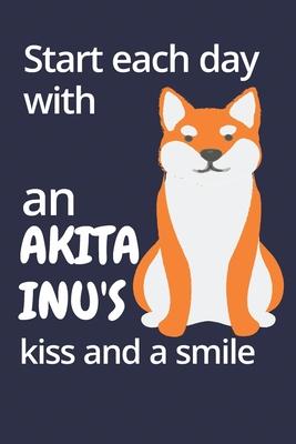 Start each day with an Akita Inu’’s kiss and a smile: For Akita Inu Dog Fans